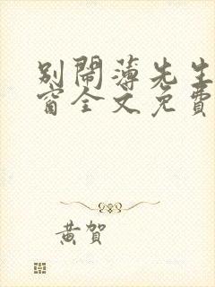 别闹薄先生无弹窗全文免费阅读