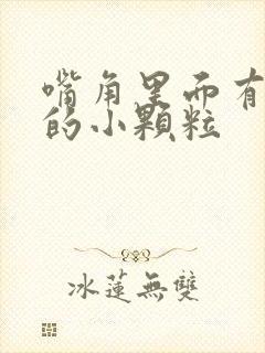 嘴角里面有白色的小颗粒