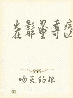 火影忍者疾风传在哪里可以看到全集