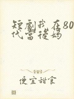 短剧我在80年代当后妈