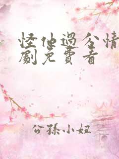 怪他过分情深短剧免费看