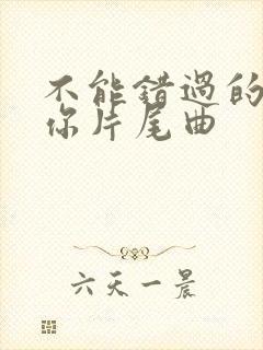 不能错过的只有你片尾曲