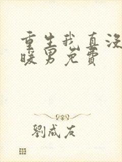 重生我真没想当暖男免费