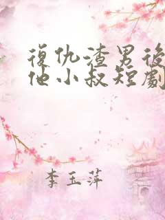 复仇渣男后嫁给他小叔短剧免费观看