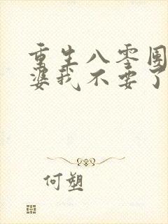 重生八零团长老婆我不要了