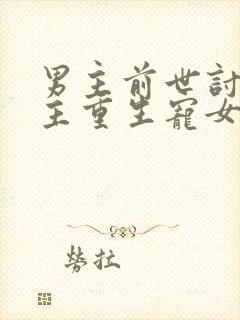 男主前世讨厌女主重生宠女主