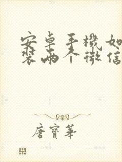 安卓手机如何安装两个微信软件