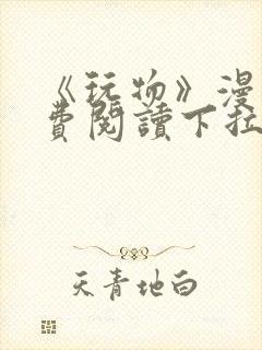 《玩物》漫画免费阅读下拉式