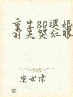 重生80退婚后前夫哭红眼txt