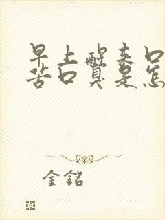 早上醒来口干口苦口臭是怎么回事