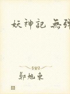 妖神记 无弹窗