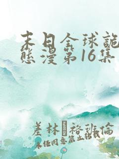 末日全球诡异动态漫第16集免费看