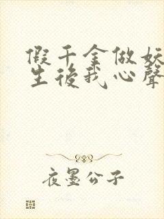 假千金做妖,重生后我心声