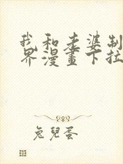 我和老婆制霸三界漫画下拉式