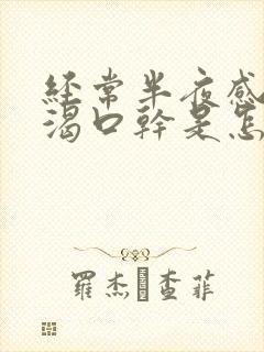 经常半夜感觉口渴口干是怎么回事