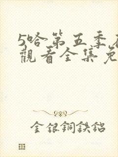 5哈第五季在线观看全集免费播放