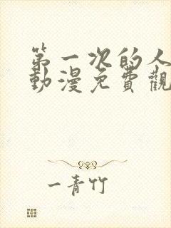 第一次的人气6动漫免费观看全集完整版