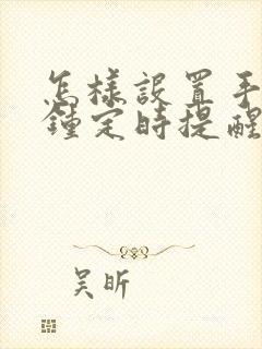 怎样设置手机闹钟定时提醒