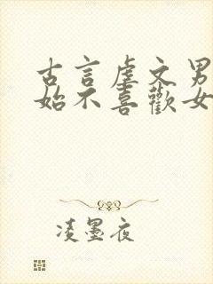 古言虐文男主开始不喜欢女主