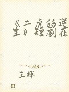 《二虎的逆袭人生》短剧在线观看