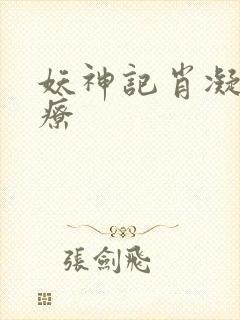 妖神记肖凝儿治疗