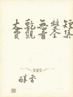 大乾无双短剧免费观看全集