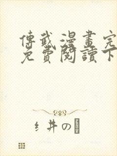 传武漫画完整版免费阅读下拉式