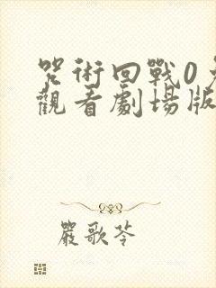 咒术回战0免费观看剧场版