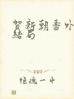 贺新朝番外篇大结局