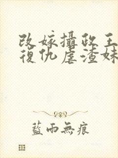 改嫁摄政王,我复仇虐渣妹萧怀最新章节在