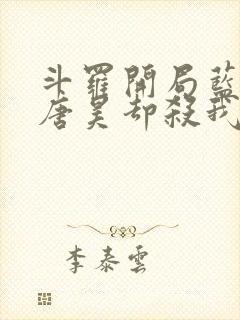 斗罗开局蓝银皇唐昊却杀我小说