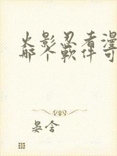 火影忍者漫画在哪个软件可以看