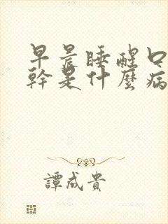 早晨睡醒口苦口干是什么病原