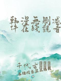 韩漫无删减的软件在线观看