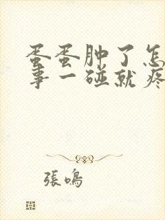 蛋蛋肿了怎么回事一碰就疼