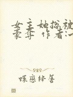 女主她总被强取豪夺 作者:七里马