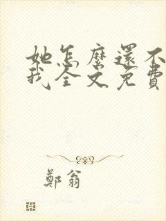 她怎么还不喜欢我全文免费阅读