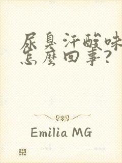 尿臭汗酸味大是怎么回事?