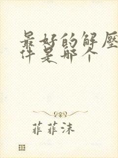 最好的解压缩软件是哪个