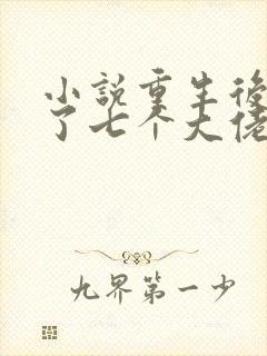 小说重生后我有了七个大佬爸爸,