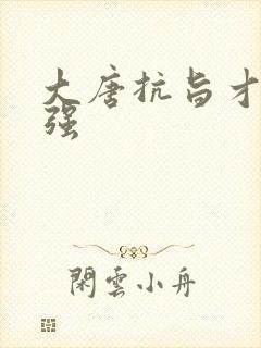 大唐抗旨才能变强