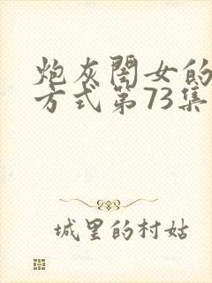 炮灰闺女的生存方式第73集