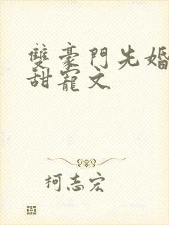 双豪门先婚后爱甜宠文