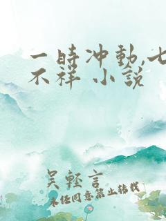 一时冲动,七世不祥 小说