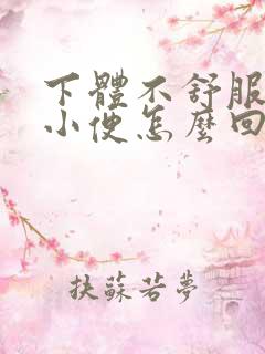 下体不舒服总想小便怎么回事