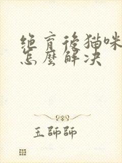 绝育后猫咪乱尿怎么解决