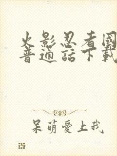 火影忍者国语版普通话下载