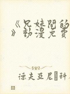 《兄妹间的秘密》动漫免费观看全集