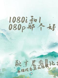 1080i和1080p哪个好
