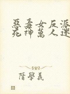 恶毒女反派爆改死神万人迷